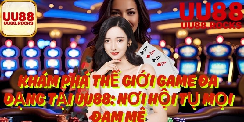 Khám Phá Thế Giới Game Đa Dạng Tại Uu88: Nơi Hội Tụ Mọi Đam Mê