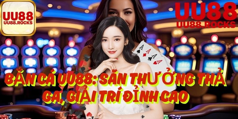 Trải Nghiệm Bắn Cá UU88 Trên Mọi Nền Tảng