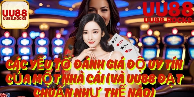 Các Yếu Tố Đánh Giá Độ Uy Tín Của Một Nhà Cái (Và UU88 Đạt Chuẩn Như Thế Nào)Các Yếu Tố Đánh Giá Độ Uy Tín Của Một Nhà Cái (Và UU88 Đạt Chuẩn Như Thế Nào)