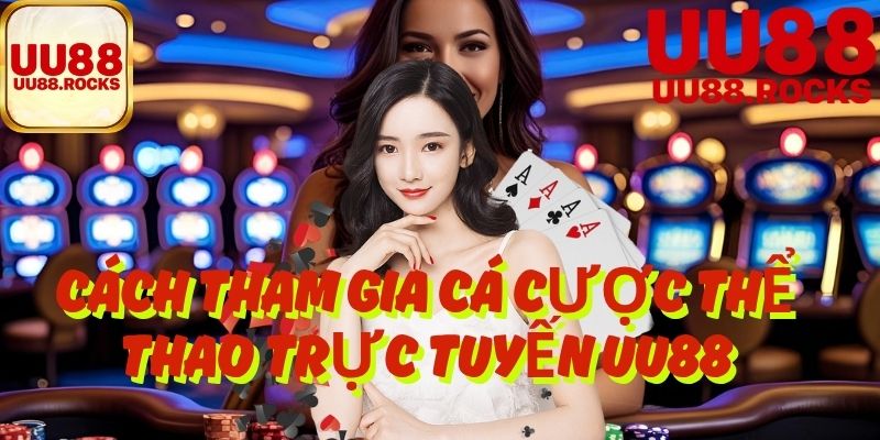Cách Tham Gia Cá Cược Thể Thao Trực Tuyến UU88