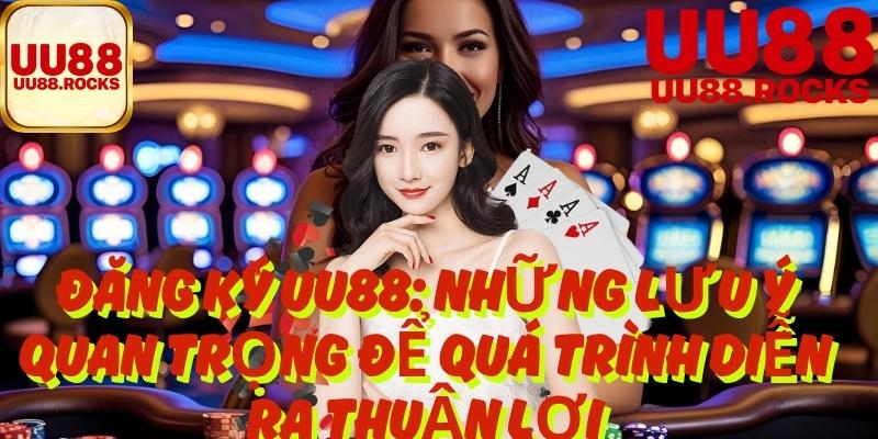 Đăng Ký UU88: Những Lưu Ý Quan Trọng Để Quá Trình Diễn Ra Thuận Lợi