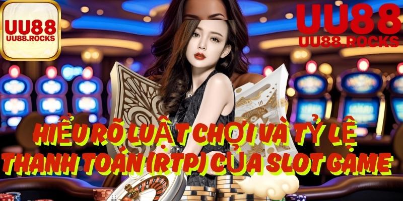 Hiểu Rõ Luật Chơi Và Tỷ Lệ Thanh Toán (RTP) Của Slot Game