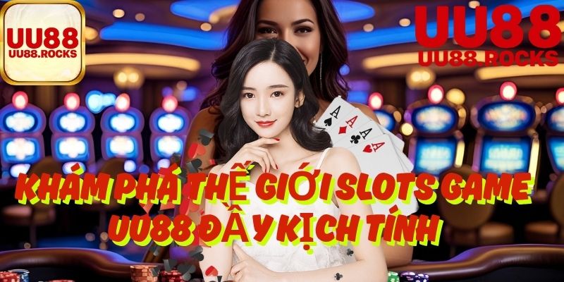 Khám Phá Thế Giới Slots Game Uu88 Đầy Kịch Tính