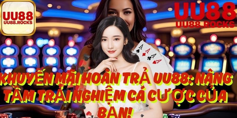 Khuyến Mãi Hoàn Trả UU88: Nâng Tầm Trải Nghiệm Cá Cược Của Bạn!