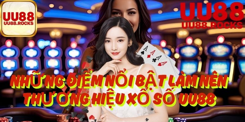 Những Điểm Nổi Bật Làm Nên Thương Hiệu Xổ Số UU88