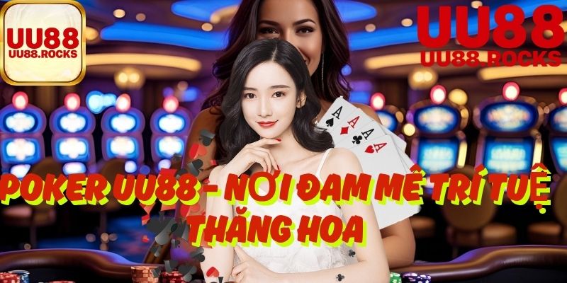 Poker UU88 – Nơi Đam Mê Trí Tuệ Thăng Hoa