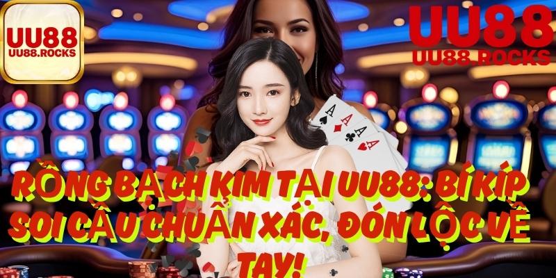 Rồng Bạch Kim Tại UU88 – Nâng Tầm Soi Cầu, Đón Lộc Bất Tận