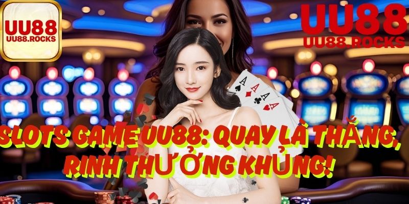 Slots Game Uu88: Quay Là Thắng, Rinh Thưởng Khủng!