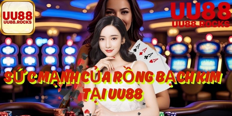 Sức Mạnh Của Rồng Bạch Kim Tại UU88