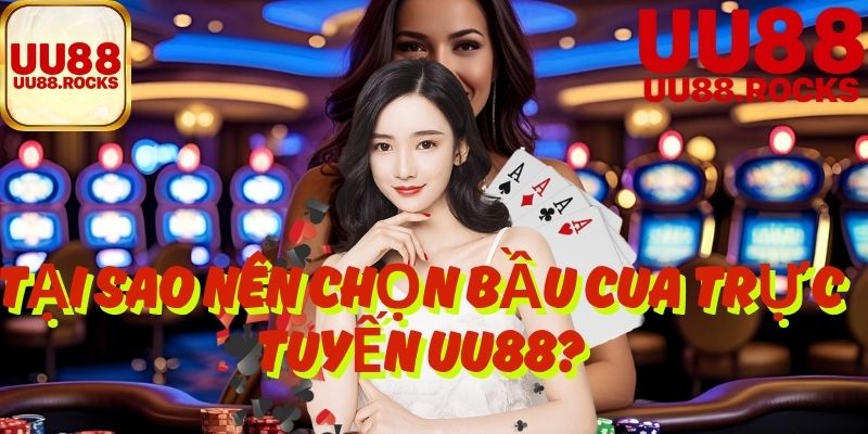 Tại Sao Nên Chọn Bầu Cua Trực Tuyến UU88?