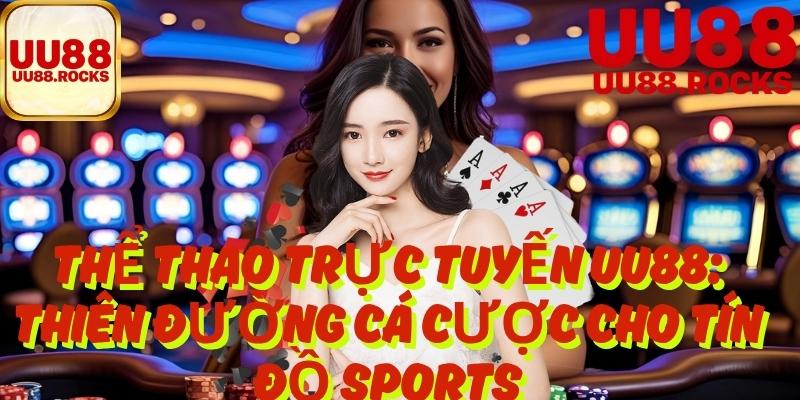 Thể Thao Trực Tuyến UU88: Thiên Đường Cá Cược Cho Tín Đồ Sports