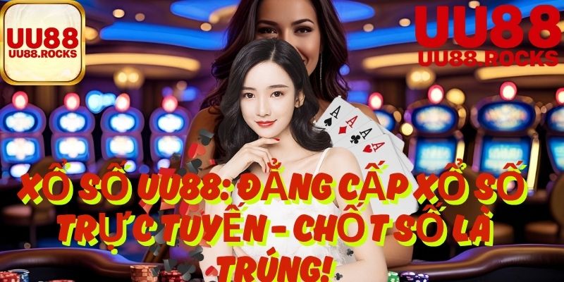 Xổ Số UU88: Đẳng Cấp Xổ Số Trực Tuyến – Chốt Số Là Trúng!