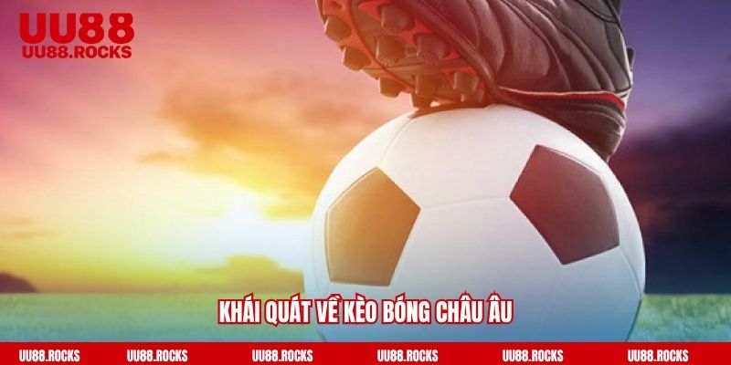 Khái quát về kèo bóng châu Âu
